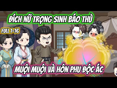 Đích Nữ Trọng Sinh Báo Thù Muội Muội Và Hôn Phu Độc Ác Full 1-16