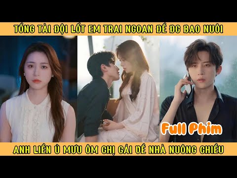 Tổng Tài Đội Lốt Em Trai Ngoan Để Được Bao Nuôi - Anh Liền Ủ Mưu Ôm Chị Gái Về Nhà Cưng Chiều