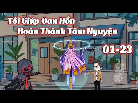 Full 1 - 23 | Tôi Giúp Oan Hồn Hoàn Thành Tâm Nguyện | Gà Review