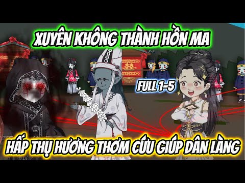 Xuyên Không Thành Hồn Ma Hấp Thụ Hương Thơm Cứu Giúp Dân Làng Full 1-5
