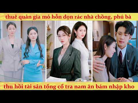 Thuê quản gia tài ba trị nhà chồng ăn bám: Lật mặt tên tra nam ép ra đi tay trắng