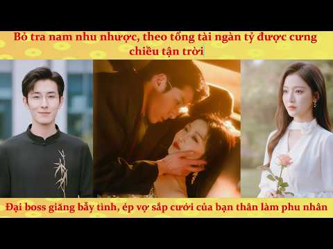 Đại boss giăng bẫy tình, ép vợ sắp cưới của bạn thân làm phu nhân