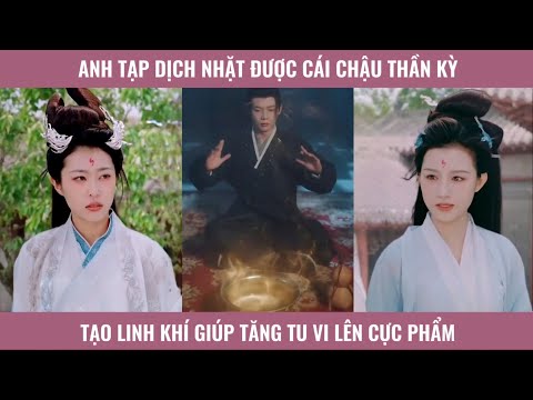 Anh tạp dịch nhặt được cái chậu thần kỳ tạo linh khí giúp tăng tu vi lên cực phẩm