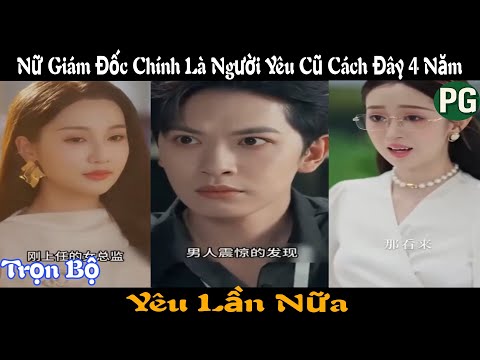 [REVIEW PHIM] Yêu Lần Nữa Trọn Bộ | Nữ Giám Đốc Chính Là Người Yêu Cũ Cách Đây 4 Năm