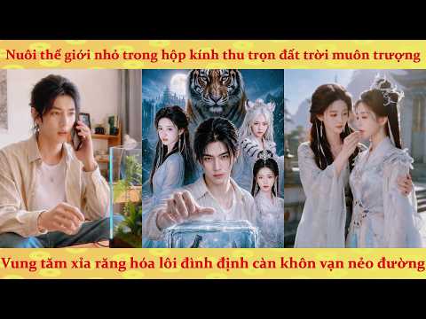 Tôi nuôi một thế giới trong hộp thủy tinh Tu Chân Giới, 1 cây tăm xuyên qua cả thiên địa