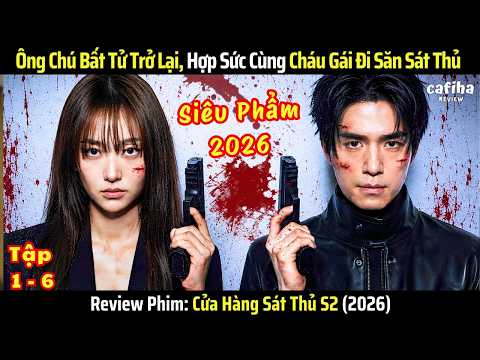 [Review Phim] Cửa Hàng Sát Thủ S2 - Tập 1-6 - Ông Chú Bất Tử Trở Lại, Cùng Cháu Gái Đi Săn Sát Thủ