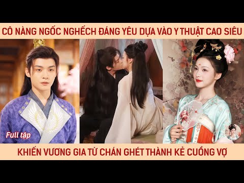 Cô nàng ngốc nghếch đáng yêu dựa vào y thuật cao siêu khiến vương gia từ chán ghét thành kẻ cuồng vợ
