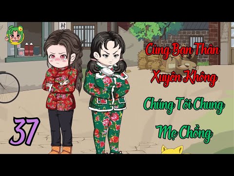 TẬP 37 - Cùng Bạn Thân Xuyên Không Chúng Tôi Chung Mẹ Chồng | Bơ Review