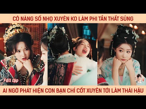 Cô nàng số nhọ xuyên làm phi tần thất sủng ai ngờ phát hiện con bạn chí cốt xuyên tới làm thái hậu