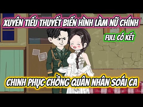 Xuyên Tiểu Thuyết Biến Hình Thành Nữ Chính Chinh Phục Chồng Quân Nhân Soái Ca Full Có Kết