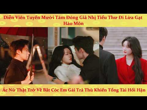 Đóng giả Thiên Kim ác nữ trả thù, nữ diễn viên cùi bắp vô tình thu phục cả gia tộc