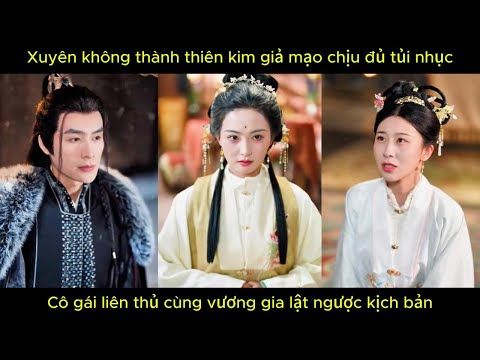 Xuyên không thành thiên kim giả mạo chịu đủ tủi nhục, liên thủ cùng vương gia lật ngược kịch bản.