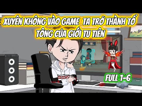 Xuyên Không Vào Game Ta Trở Thành Tổ Tông Của Giới Tu Tiên Full 1-6