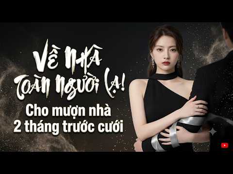 Review phim : Về nhà toàn người lạ, cho mượn nhà 2 tháng trước cưới và cái kết | Full trọn bộ