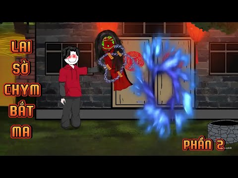 PHẦN 2 | LAI SỜ CHYM BẮT MA