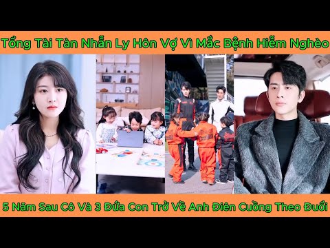 Tổng Tài Ly Hôn Vợ Vì Mắc Bệnh Hiễm Nghèo, 5 Năm Sau Cô Và 3 Đứa Con Trở Về Anh Điên Cuồng Theo Đuổi