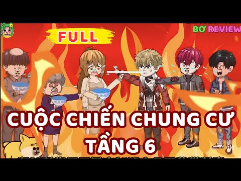 Full Bộ | Cuộc Chiến Chung Cư Tầng 6 | Bơ Rì Viu Official