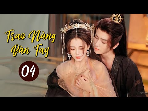 TRAO NÀNG BÀN TAY - Tập 04 | Phim Ngôn Tình Cổ Trang Lãng Mạn Siêu Hot 2024 | SENTV VietNam
