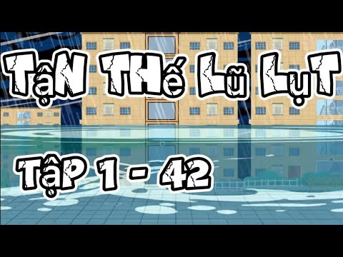 Full (1-42) | Tận Thế Lũ Lụt - Bạch Tiên Sinh x Huy Vietsub