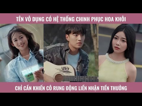 Tên vô dụng có hệ thống chinh phục hoa khôi chỉ cần khiến cô rung động liền nhận tiền thưởng