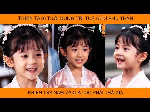 Tiểu Thiên Tài 6 Tuổi Dùng Trí Tuệ Cứu Phụ Thân, Khiến Tra Nam Và Gia Tộc Phải Trả Giá