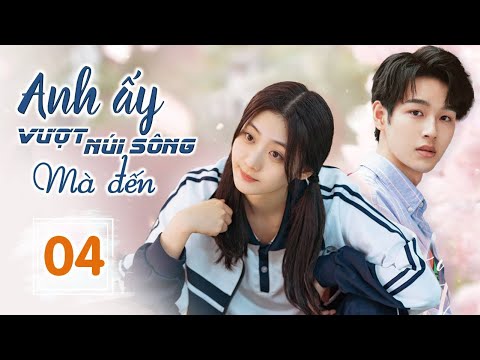 ANH ẤY VƯỢT NÚI SÔNG MÀ ĐẾN - Tập 04 | Phim Ngôn Tình Ngọt Ngào Siêu Hay 2023 | SENTV VietNam
