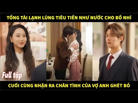 Tổng tài lạnh lùng tiêu tiền như nước cho bồ nhí, cuối cùng nhận ra chân tình của vợ anh ghét bỏ