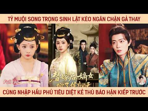 Tỷ muội song trọng sinh lật kèo ngăn gả thay cùng nhập hầu phủ tiêu diệt kẻ thù báo hận kiếp trước