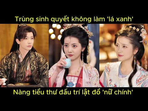 Trùng sinh quyết không làm 'lá xanh', nàng tiểu thư đấu trí lật đổ 'nữ chính'