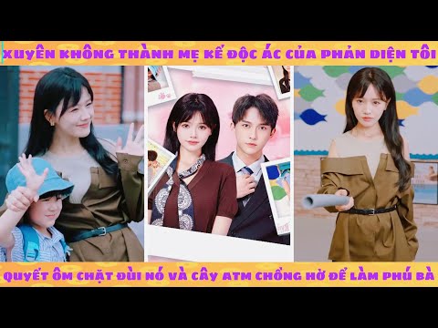 Xuyên thành mẹ kế độc ác của phản diện: tôi quyết ôm chặt đùi con trai và anh chồng ATM đẹp trai