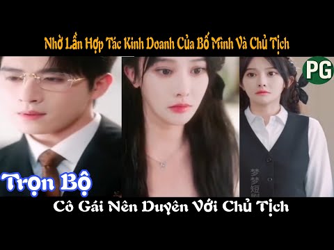 [REVIEW PHIM] Cô Gái Nên Duyên Với Chủ Tịch Nhờ Lần Hợp Tác Kinh Doanh Của Bố Mình Và Chủ Tịch