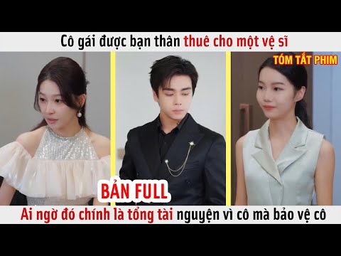 Cô Gái Được Bạn Thân Thuê Cho Một Vệ Sĩ, Ai Ngờ Đó Chính Là Tổng Tài Nguyện Vì Cô Mà Bảo Vệ Cô