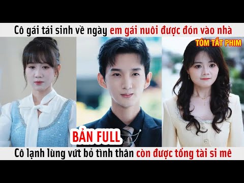 Cô Gái Tái Sinh Về Ngày Em Gái Nuôi Được Đón Vào Nhà, Cô Vứt Bỏ Tình Thân Còn Được Tổng Tài Si Mê