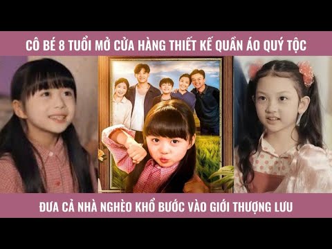Cô bé 8 tuổi mở cửa hàng thiết kệ quần áo quý tộc đưa cả nhà nghèo khổ bước vào giới thượng lưu