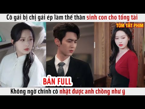 Cô Gái Bị Chị Gái Ép Làm Thế Thân Sinh Con Cho Tổng Tài Không Ngờ Chính Cô Nhặt Được Anh Chồng Như Ý