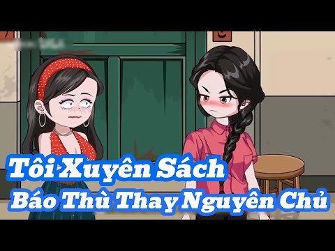 Xuyên Sách Thay Nguyên Chủ Trả Thù Cha Mẹ Độc Ác | Meihaysub