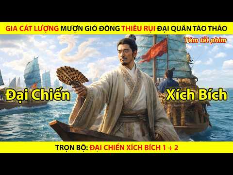 Gia Cát Lượng Mượn Gió Đông Thiêu Rụi Đại Quân Tào Tháo || Trọn Bộ Đại Chiến Xích Bích