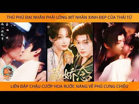 Thủ Phủ Đại Nhân Phải Lòng Mỹ Nhân Của Thái Tử Liền Đập Chậu Cướp Hoa Rước Nàng Về Phủ Cưng Chiều
