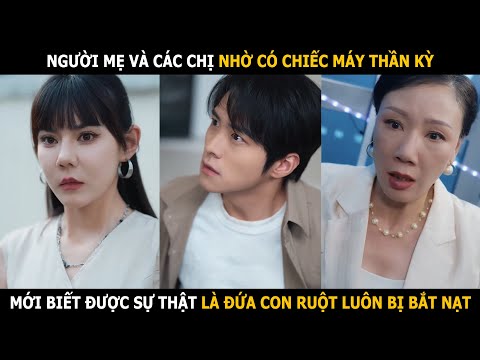 Người mẹ và các chị nhờ có chiếc máy thần kỳ, mới biết được sự thật là đứa con ruột luôn bị bắt nạt