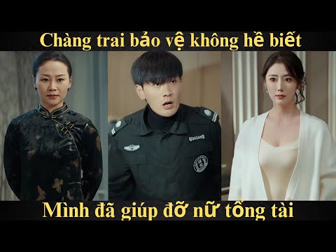 Chàng trai bảo vệ không hề biết mình đã giúp đỡ nữ tổng tài Full trọn bộ