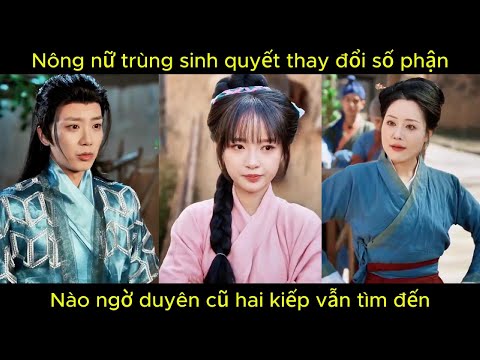 Nông nữ trùng sinh quyết thay đổi số phận, nào ngờ duyên cũ hai kiếp vẫn tìm đến | Phim hay.