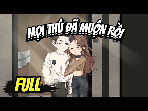 Full END | MỌI THỨ ĐÃ MUỘN RỒI VÀ CÁI KẾT | Phim Hay Có Kết - Bạch Tiên Sinh