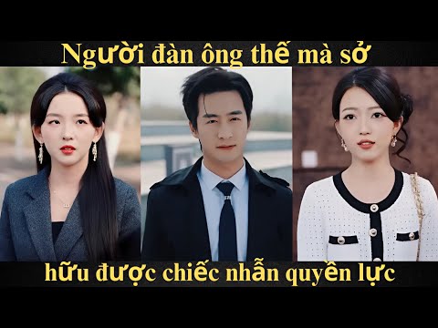 Người đàn ông thế mà sở hữu được chiếc nhẫn quyền lực | Full trọn bộ