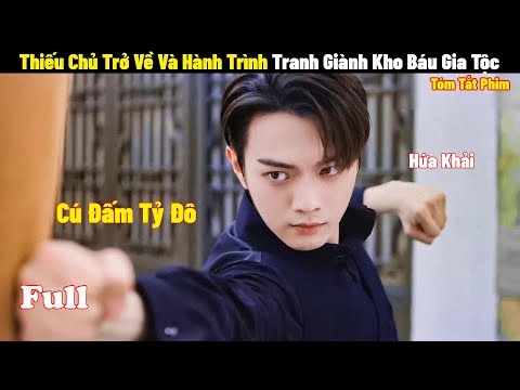 Thiếu Chủ Trở Về Và Hành Trình Tranh Giành Kho Báu Gia Tộc | Full | Review Phim Hay 2024