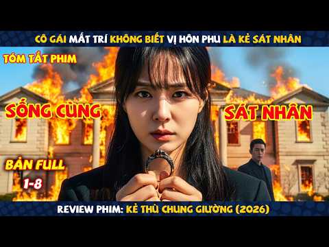 Review Phim: Cô Gái Mất Trí Không Biết Vị Hôn Phu Là Kẻ Sát Nhân | Kẻ Thù Chung Giường (2026) | Full