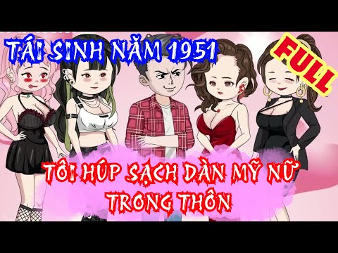 TỔNG HỢP TRỌN BỘ | Tái Sinh Về Năm 1951, Tôi Húp Sạch Dàn Mỹ Nữ Trong Thôn - Bạch Tiên Sinh