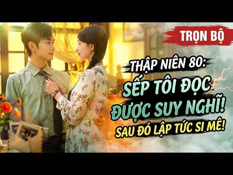 Tiếng lòng thập niên: Sếp đẹp trai đọc được suy nghĩ của tôi sau đó si mê luôn