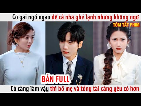 Cô Gái Ngổ Ngáo Để Cả Nhà Ghẻ Lạnh Nhưng Không Ngờ Cô Càng Làm Vậy Thì Bố Mẹ Và Tổng Tài Càng Yêu Cô