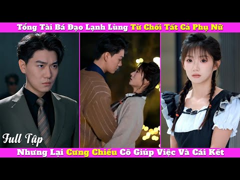Tổng Tài Bá Đạo Lạnh Lùng Từ Chối Tất Cả Phụ Nữ, Nhưng Lại Cưng Chiều Cô Giúp Việc Và Cái Kết