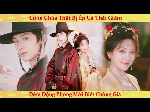 Xuyên không làm công chúa bị ép gả cho thái giám, đêm động phòng mới biết chồng là tuyệt thế mỹ nam